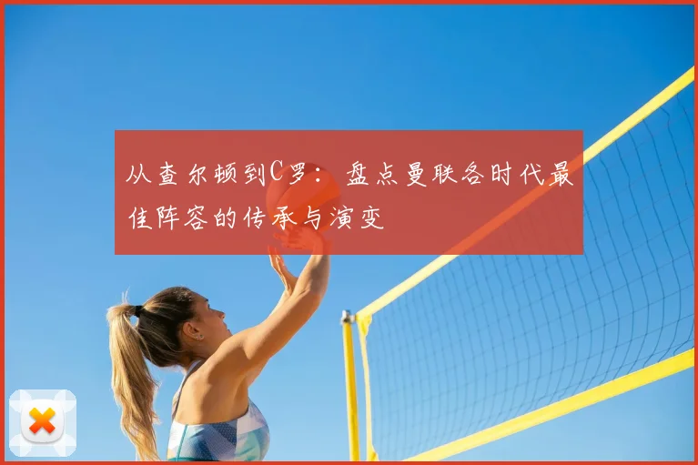 从查尔顿到C罗：盘点曼联各时代最佳阵容的传承与演变